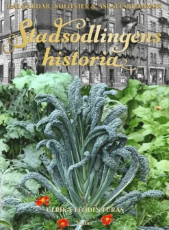 Stadsodlingens historia : kålgårdar, kolonier & asfaltsblommor