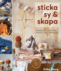 Sticka, sy & skapa : kreativa projekt i naturliga material