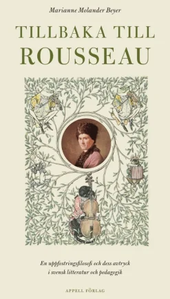 Tillbaka till Rousseau - En uppfostringsfilosofi och dess avtryck i svensk litteratur och pedagogik