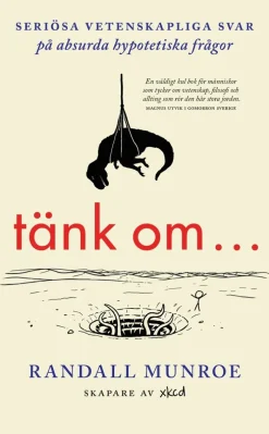 Tänk om ... : seriösa vetenskapliga svar på absurda hypotetiska frågor