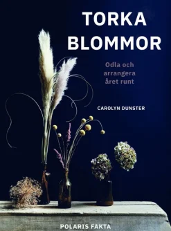 Torka blommor : odla och arrangera året runt