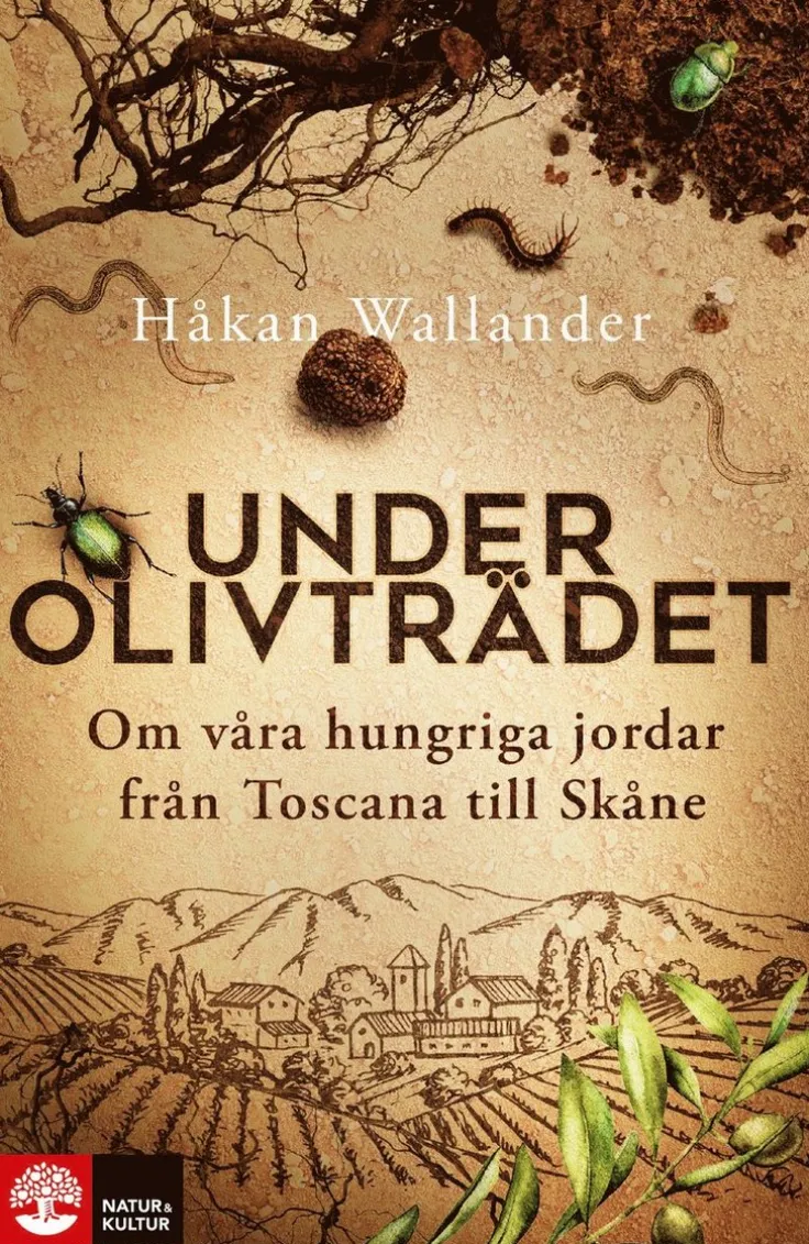 Under olivträdet : om våra hungriga jordar från Toscana till Skåne