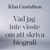 Vad jag inte visste om att skriva biografi