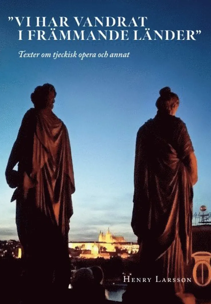 Vi har vandrat i främmande länder. Texter om tjeckisk opera och annat