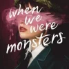 When We Were Monsters