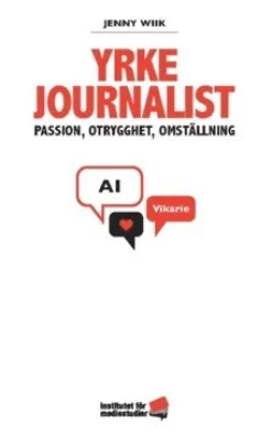 Yrke journalist : passion, otrygghet, omställning